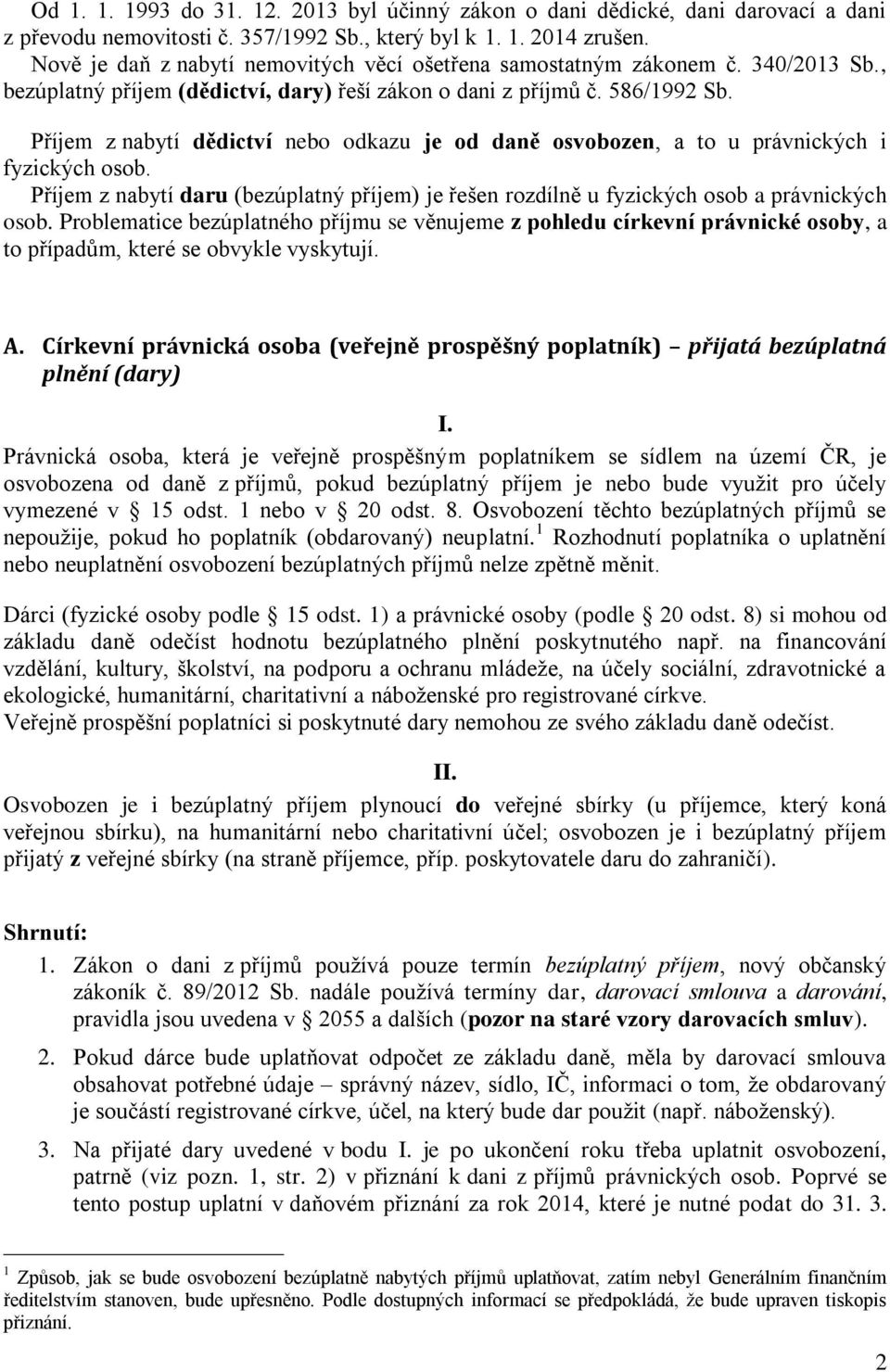 Příjem z nabytí dědictví nebo odkazu je od daně osvobozen, a to u právnických i fyzických osob. Příjem z nabytí daru (bezúplatný příjem) je řešen rozdílně u fyzických osob a právnických osob.