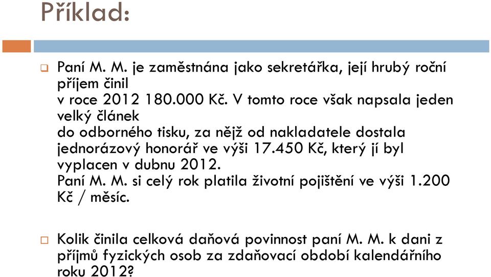 výši 17.450 Kč, který jí byl vyplacen v dubnu 2012. Paní M. M. si celý rok platila životní pojištění ve výši 1.