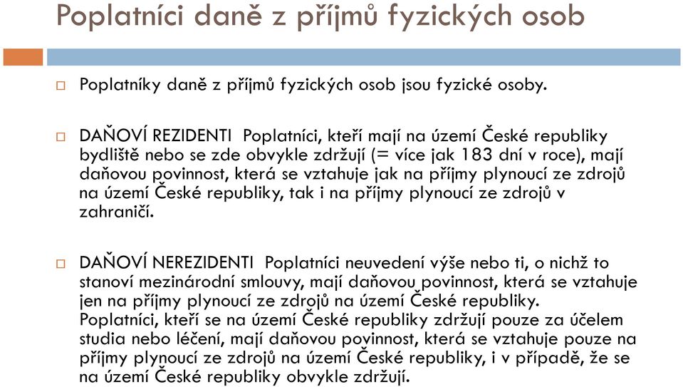 zdrojů na území České republiky, tak i na příjmy plynoucí ze zdrojů v zahraničí.