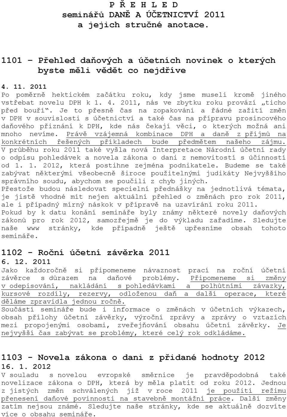 Je to přesně čas na zopakování a řádné zažití změn v DPH v souvislosti s účetnictví a také čas na přípravu prosincového daňového přiznání k DPH, kde nás čekají věci, o kterých možná ani mnoho nevíme.