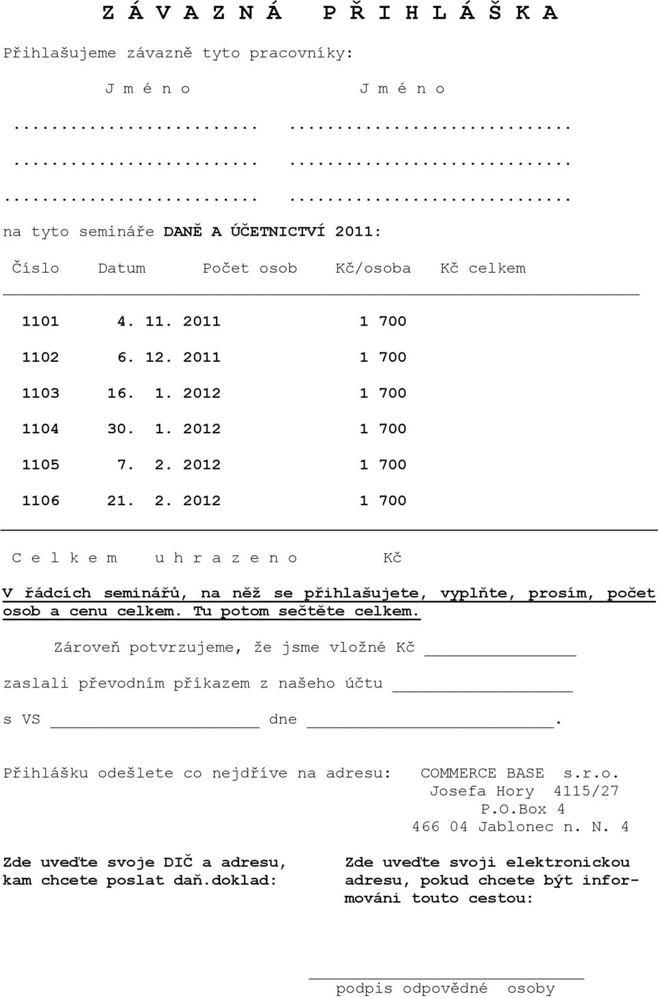 Tu potom sečtěte celkem. Zároveň potvrzujeme, že jsme vložné Kč zaslali převodním příkazem z našeho účtu s VS dne. Přihlášku odešlete co nejdříve na adresu: COMMERCE BASE s.r.o. Josefa Hory 4115/27 P.