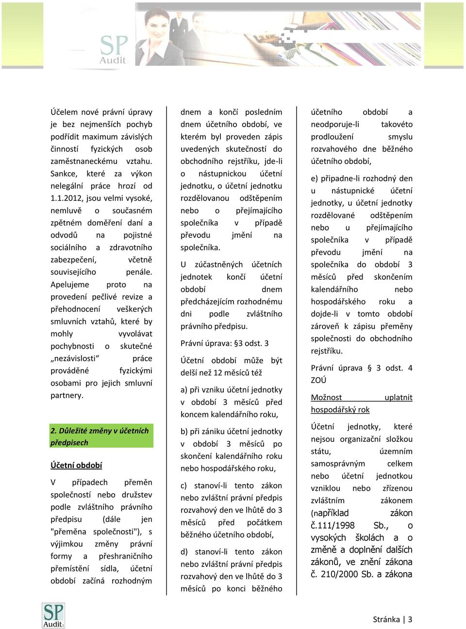 Apelujeme proto na provedení pečlivé revize a přehodnocení veškerých smluvních vztahů, které by mohly vyvolávat pochybnosti o skutečné nezávislosti práce prováděné fyzickými osobami pro jejich