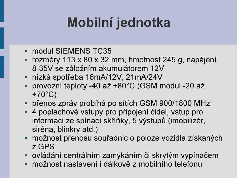 poplachové vstupy pro připojení čidel, vstup pro informaci ze spínací skříňky, 5 výstupů (imobilizér, siréna, blinkry atd.