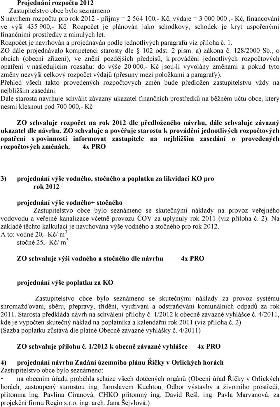 ZO dále projednávalo kompetenci starosty dle 102 odst. 2 písm. a) zákona č. 128/2000 Sb.