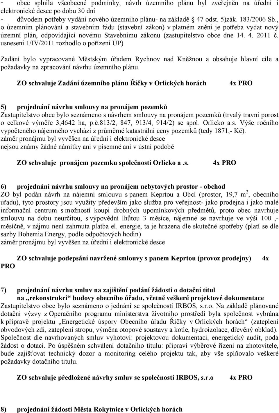 usnesení 1/IV/2011 rozhodlo o pořízení ÚP) Zadání bylo vypracované Městským úřadem Rychnov nad Kněžnou a obsahuje hlavní cíle a požadavky na zpracování návrhu územního plánu.