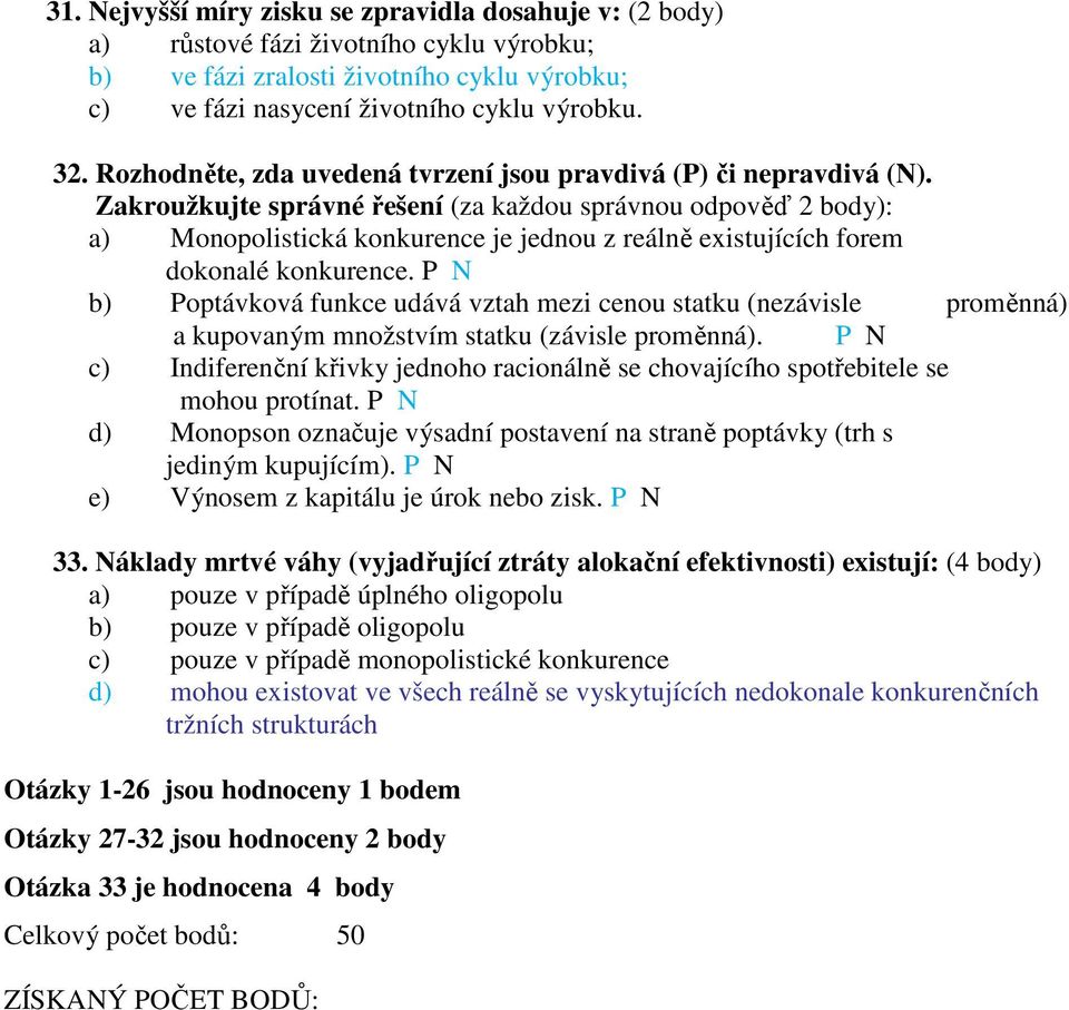 Zakroužkujte správné řešení (za každou správnou odpověď 2 body): a) Monopolistická konkurence je jednou z reálně existujících forem dokonalé konkurence.