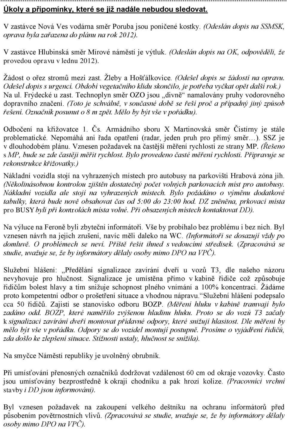 (Odešel dopis se žádostí na opravu. Odešel dopis s urgencí. Období vegetačního klidu skončilo, je potřeba vyčkat opět další rok.) Na ul. Frýdecké u zast.