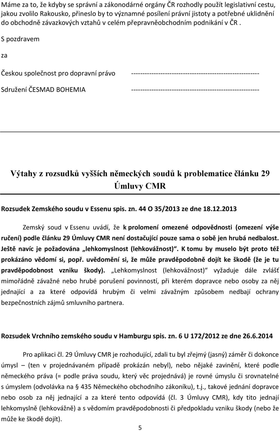 S pozdravem za Českou společnost pro dopravní právo --------------------------------------------------------- Sdružení ČESMAD BOHEMIA --------------------------------------------------------- Výtahy