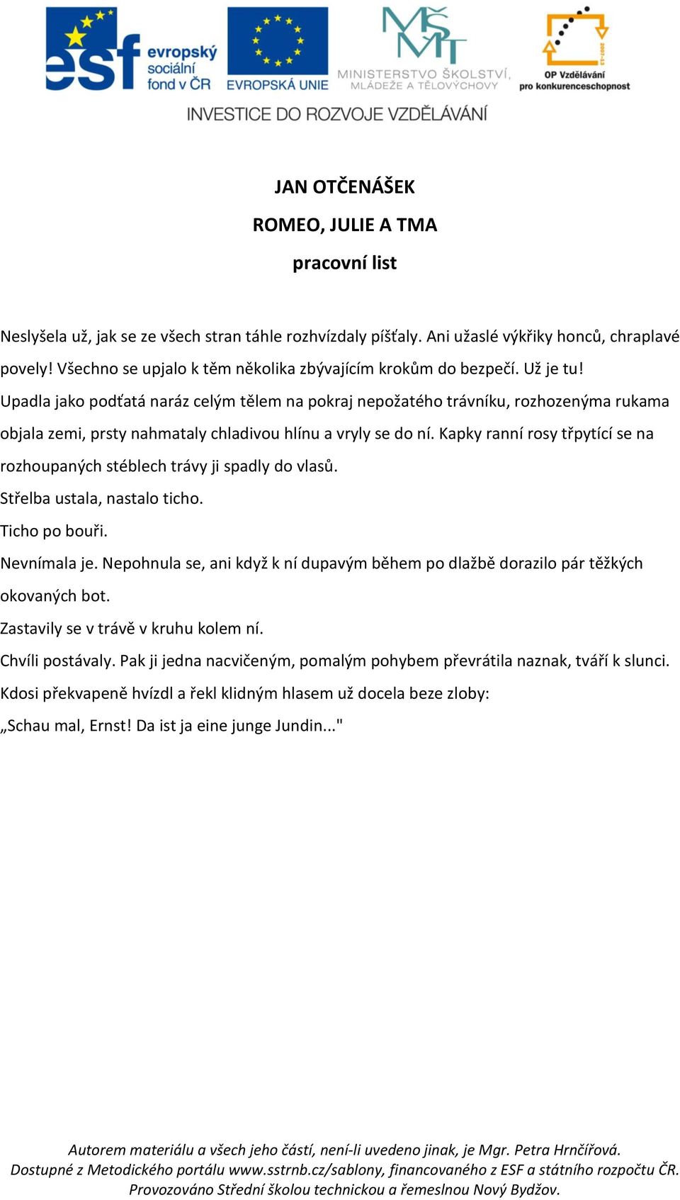 Upadla jako podťatá naráz celým tělem na pokraj nepožatého trávníku, rozhozenýma rukama objala zemi, prsty nahmataly chladivou hlínu a vryly se do ní.