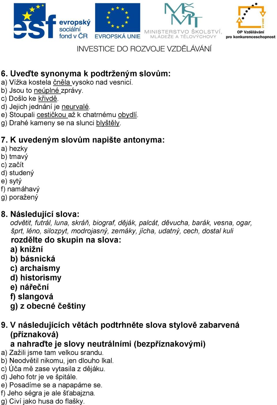 Následující slova: odvětit, futrál, luna, skráň, biograf, děják, palcát, děvucha, barák, vesna, ogar, šprt, léno, silozpyt, modrojasný, zemáky, jícha, udatný, cech, dostal kuli rozdělte do skupin na