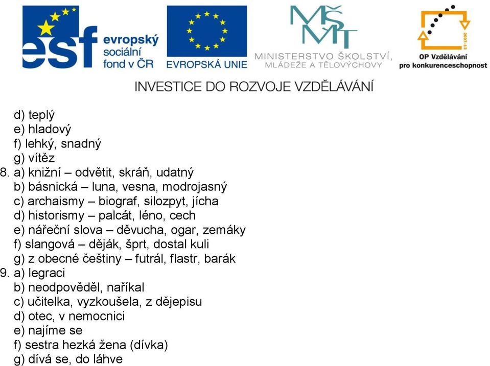 historismy palcát, léno, cech e) nářeční slova děvucha, ogar, zemáky f) slangová děják, šprt, dostal kuli g) z