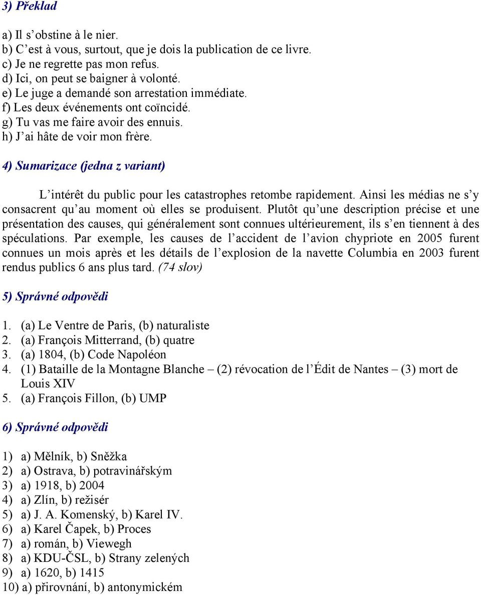 4) Sumarizace (jedna z variant) L intérêt du public pour les catastrophes retombe rapidement. Ainsi les médias ne s y consacrent qu au moment où elles se produisent.