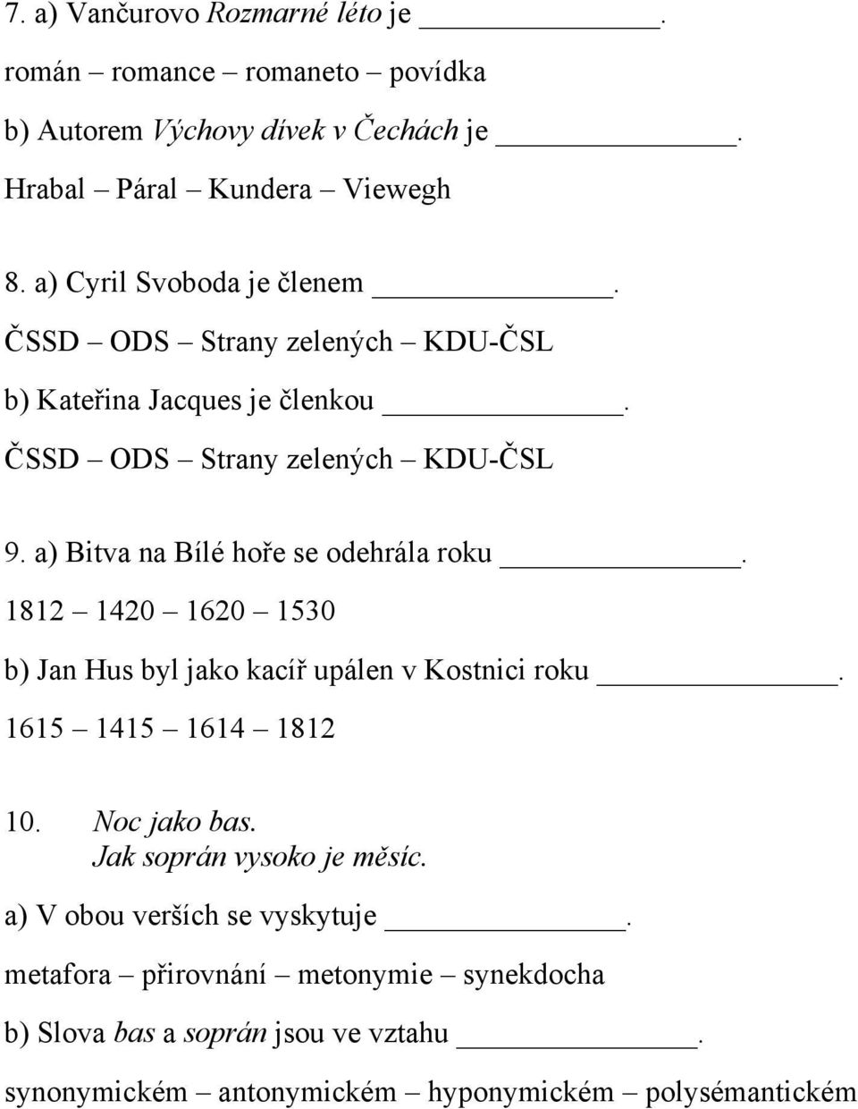 a) Bitva na Bílé hoře se odehrála roku. 1812 1420 1620 1530 b) Jan Hus byl jako kacíř upálen v Kostnici roku. 1615 1415 1614 1812 10. Noc jako bas.