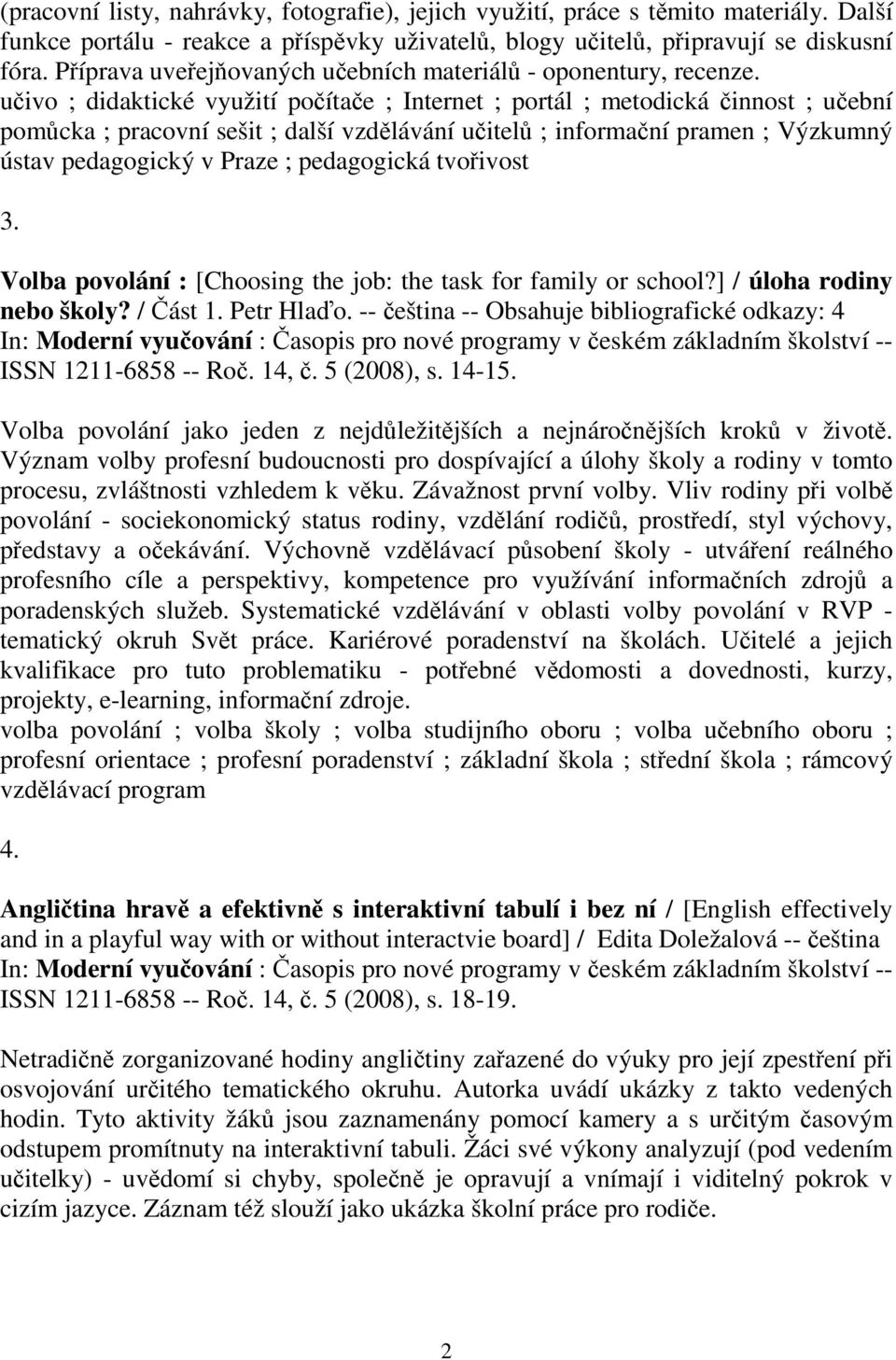 učivo ; didaktické využití počítače ; Internet ; portál ; metodická činnost ; učební pomůcka ; pracovní sešit ; další vzdělávání učitelů ; informační pramen ; Výzkumný ústav pedagogický v Praze ;