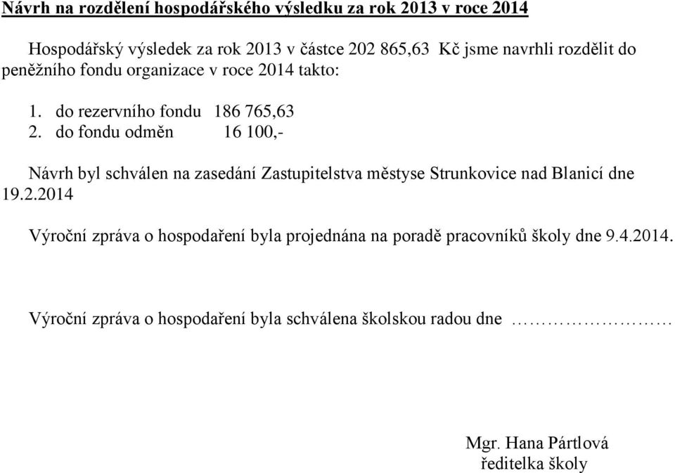 do fondu odměn 16 100,- Návrh byl schválen na zasedání Zastupitelstva městyse Strunkovice nad Blanicí dne 19.2.