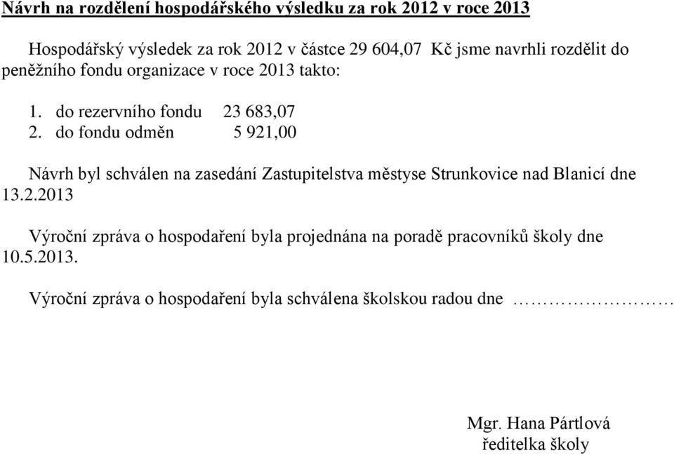 do fondu odměn 5 921,00 Návrh byl schválen na zasedání Zastupitelstva městyse Strunkovice nad Blanicí dne 13.2.2013 Výroční zpráva o hospodaření byla projednána na poradě pracovníků školy dne 10.