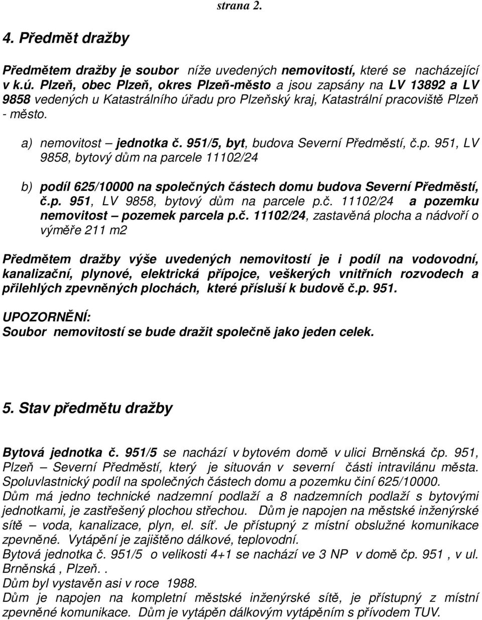 951/5, byt, budova Severní Předměstí, č.p. 951, LV 9858, bytový dům na parcele 11102/24 b) podíl 625/10000 na společných částech domu budova Severní Předměstí, č.p. 951, LV 9858, bytový dům na parcele p.