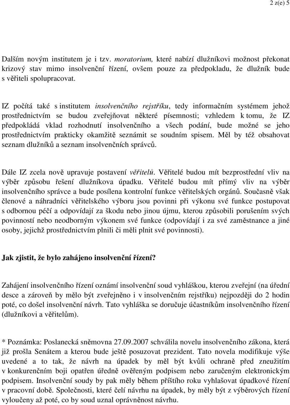 IZ počítá také s institutem insolvenčního rejstříku, tedy informačním systémem jehož prostřednictvím se budou zveřejňovat některé písemnosti; vzhledem k tomu, že IZ předpokládá vklad rozhodnutí