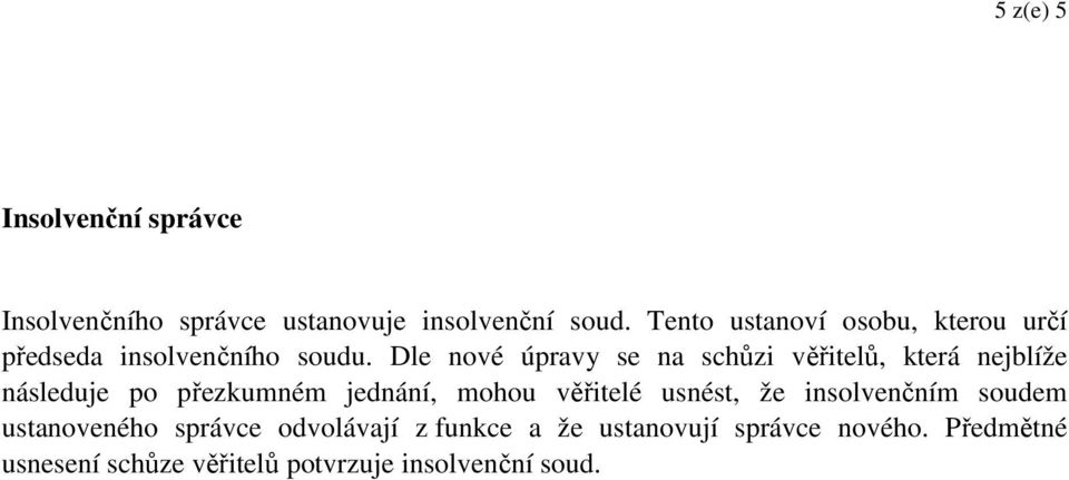 Dle nové úpravy se na schůzi věřitelů, která nejblíže následuje po přezkumném jednání, mohou věřitelé