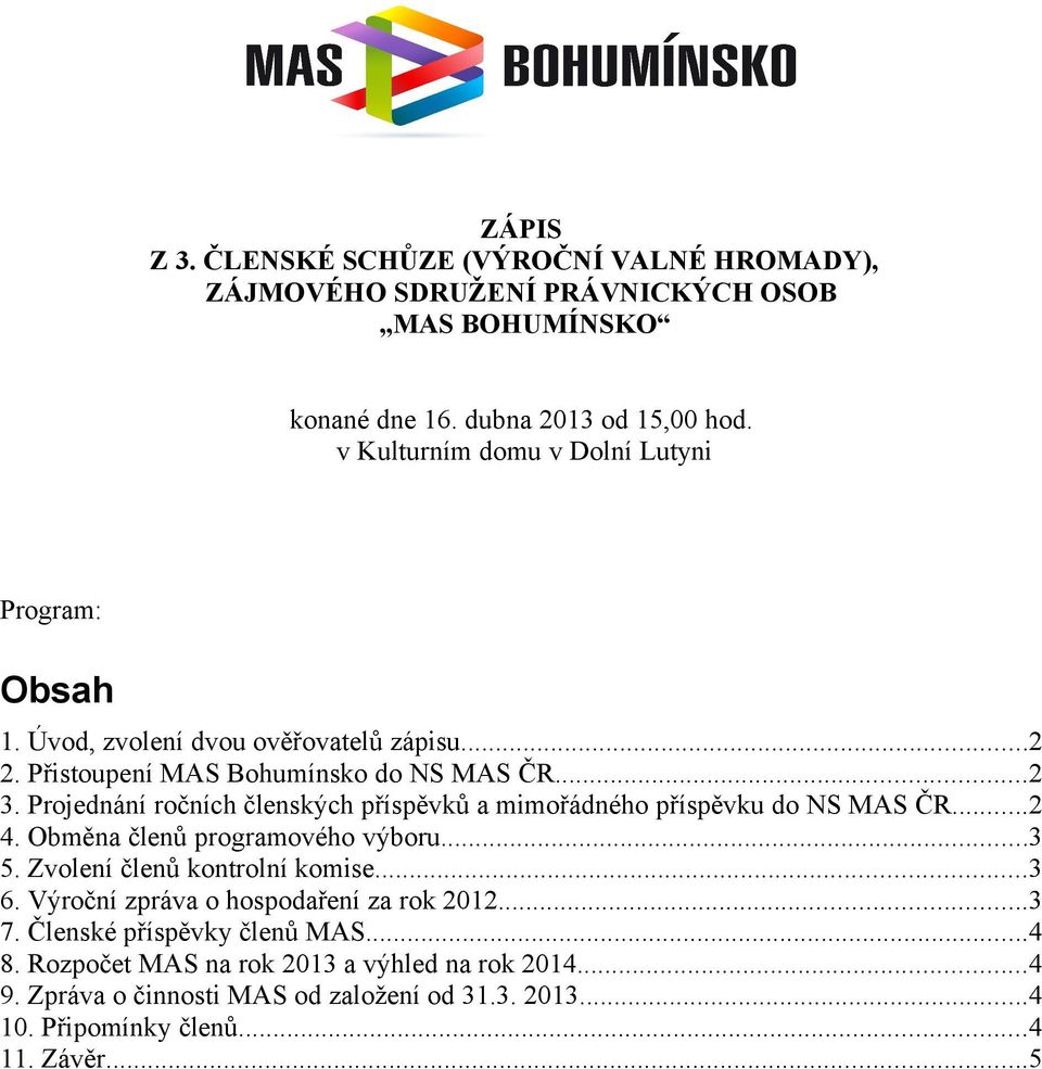 Projednání ročních členských příspěvků a mimořádného příspěvku do NS MAS ČR...2 4. Obměna členů programového výboru...3 5. Zvolení členů kontrolní komise...3 6.