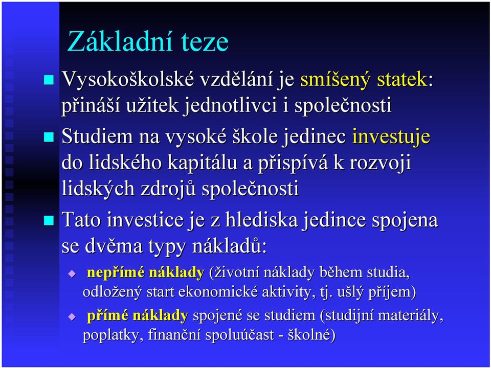 hlediska jedince spojena se dvěma typy nákladů: nepřímé náklady (životní náklady během studia, odložený start