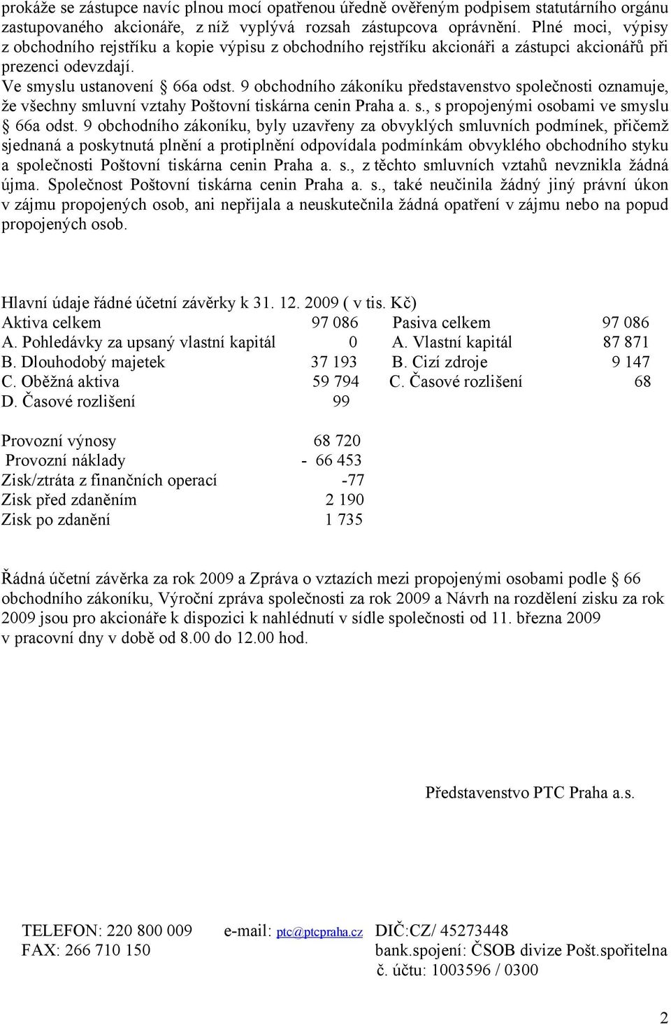 9 obchodního zákoníku představenstvo společnosti oznamuje, že všechny smluvní vztahy Poštovní tiskárna cenin Praha a. s., s propojenými osobami ve smyslu 66a odst.