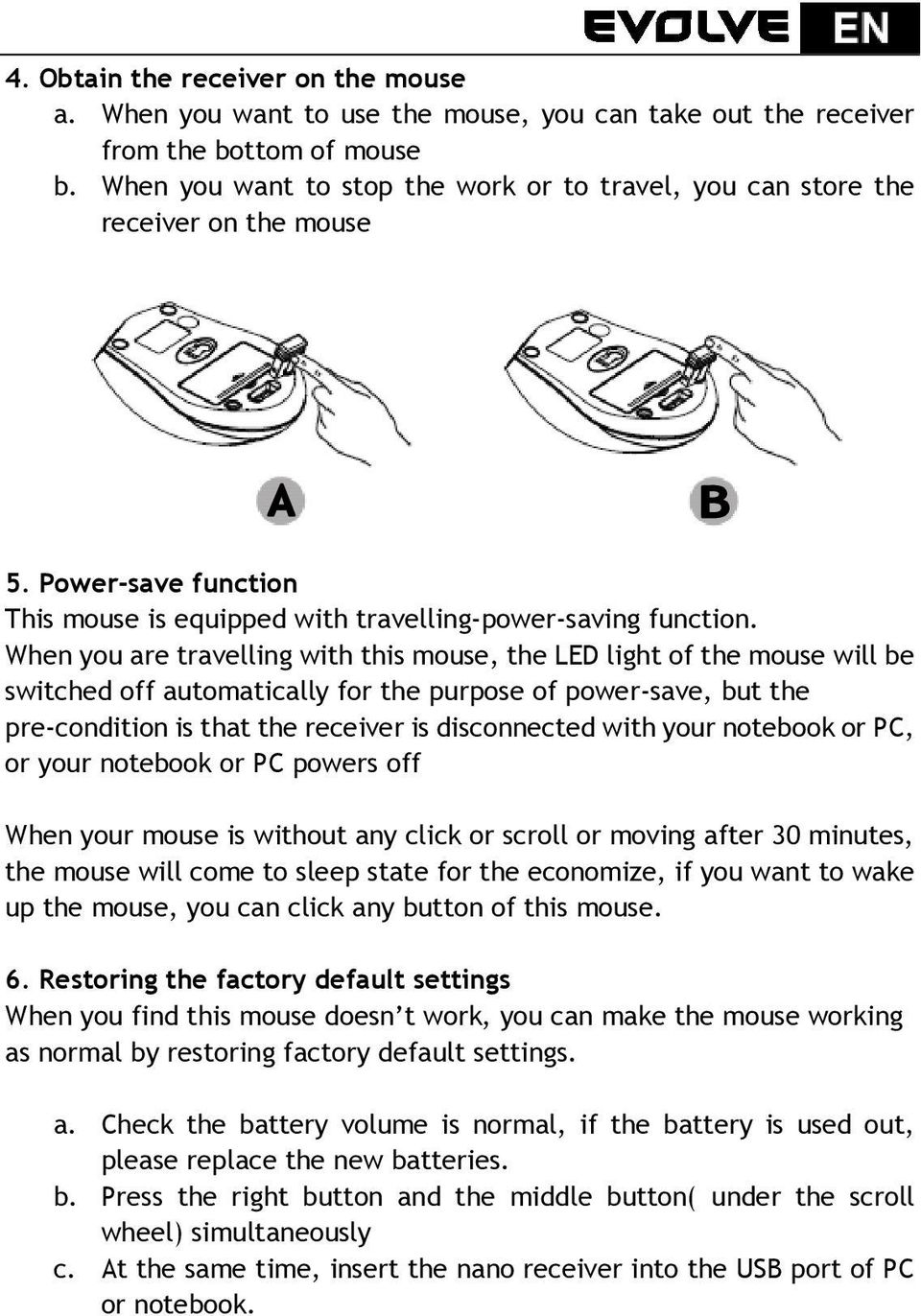 When you are travelling with this mouse, the LED light of the mouse will be switched off automatically for the purpose of power-save, but the pre-condition is that the receiver is disconnected with