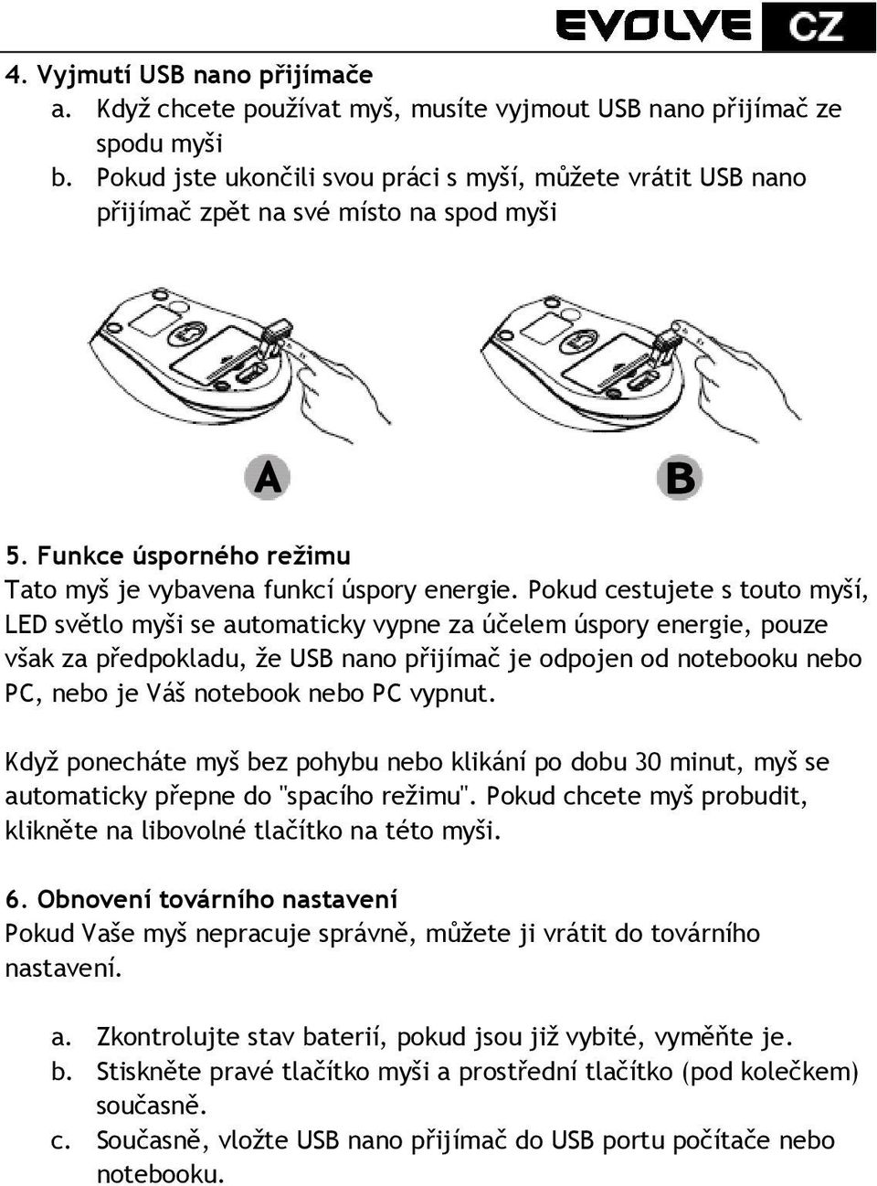 Pokud cestujete s touto myší, LED světlo myši se automaticky vypne za účelem úspory energie, pouze však za předpokladu, že USB nano přijímač je odpojen od notebooku nebo PC, nebo je Váš notebook nebo