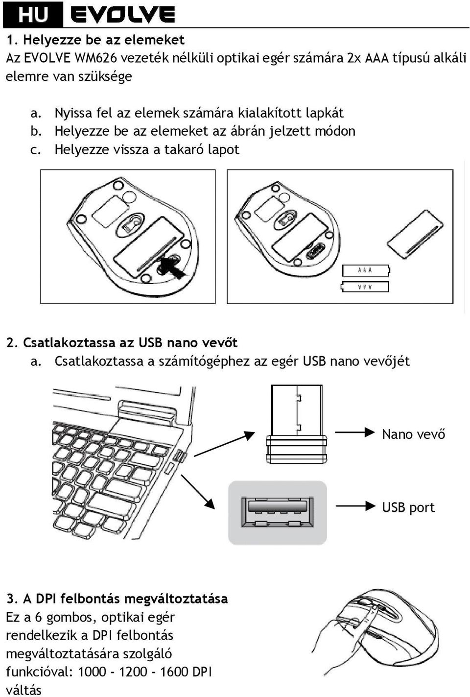 Helyezze vissza a takaró lapot 2. Csatlakoztassa az USB nano vevőt a.