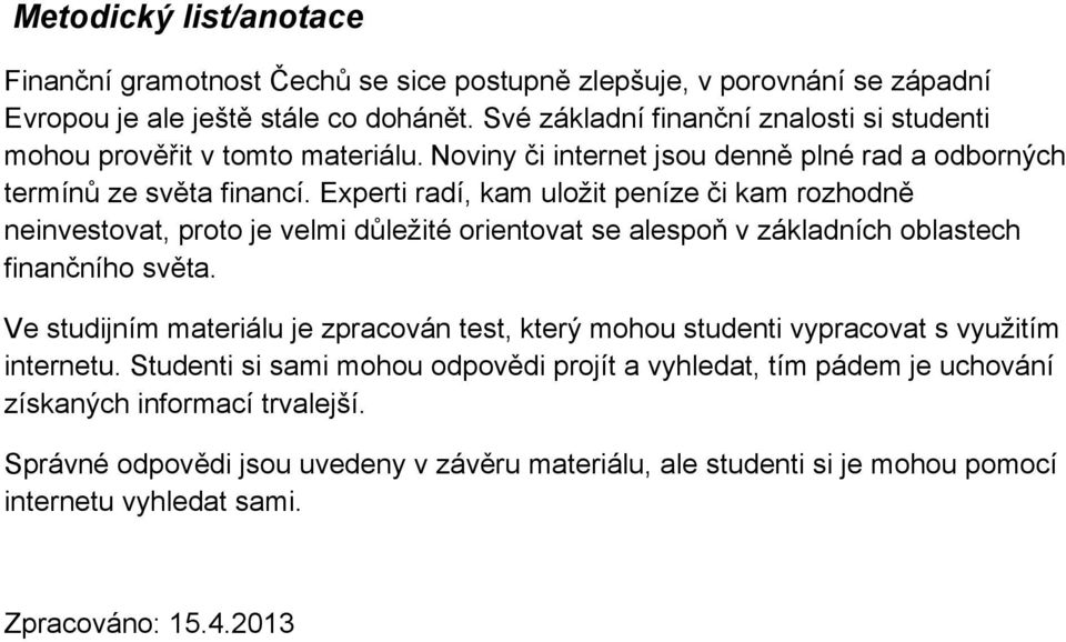 Experti radí, kam uložit peníze či kam rozhodně neinvestovat, proto je velmi důležité orientovat se alespoň v základních oblastech finančního světa.