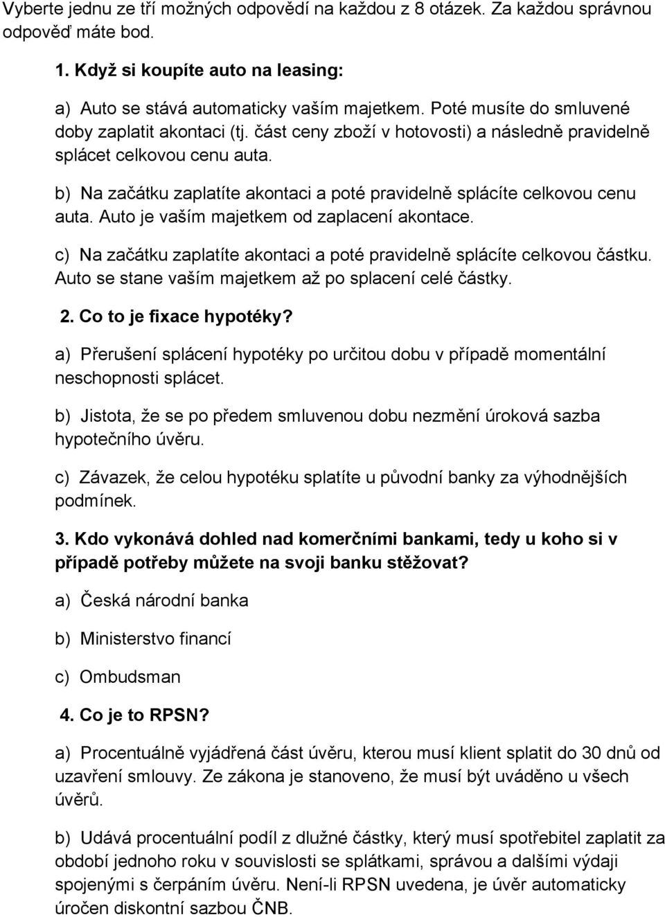 b) Na začátku zaplatíte akontaci a poté pravidelně splácíte celkovou cenu auta. Auto je vaším majetkem od zaplacení akontace.