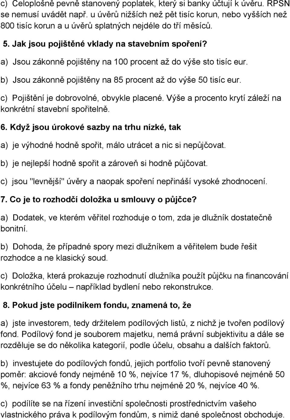 a) Jsou zákonně pojištěny na 100 procent až do výše sto tisíc eur. b) Jsou zákonně pojištěny na 85 procent až do výše 50 tisíc eur. c) Pojištění je dobrovolné, obvykle placené.