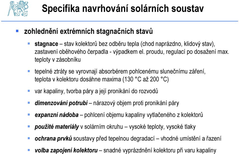 teploty v zásobníku tepelné ztráty se vyrovnají absorbérem pohlcenému slunečnímu záření, teplota v kolektoru dosáhne maxima (130 C až 200 C) var kapaliny, tvorba páry a její pronikání do