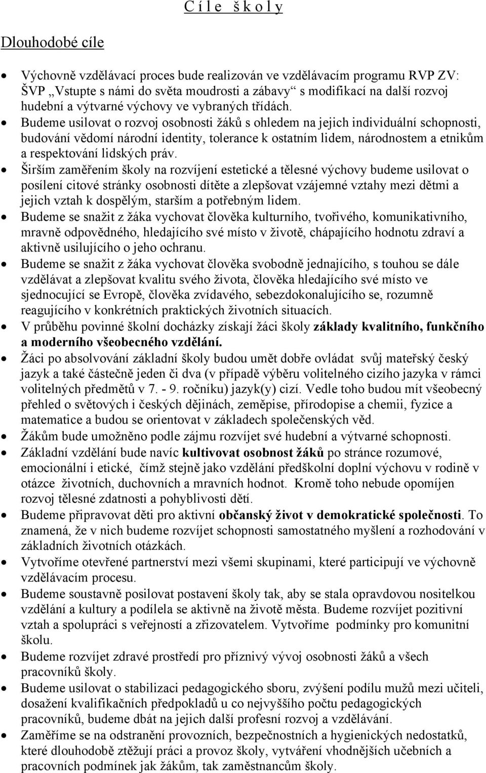 Budeme usilovat o rozvoj osobnosti žáků s ohledem na jejich individuální schopnosti, budování vědomí národní identity, tolerance k ostatním lidem, národnostem a etnikům a respektování lidských práv.