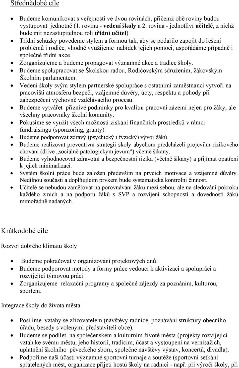 Třídní schůzky povedeme stylem a formou tak, aby se podařilo zapojit do řešení problémů i rodiče, vhodně využijeme nabídek jejich pomoci, uspořádáme případně i společné třídní akce.