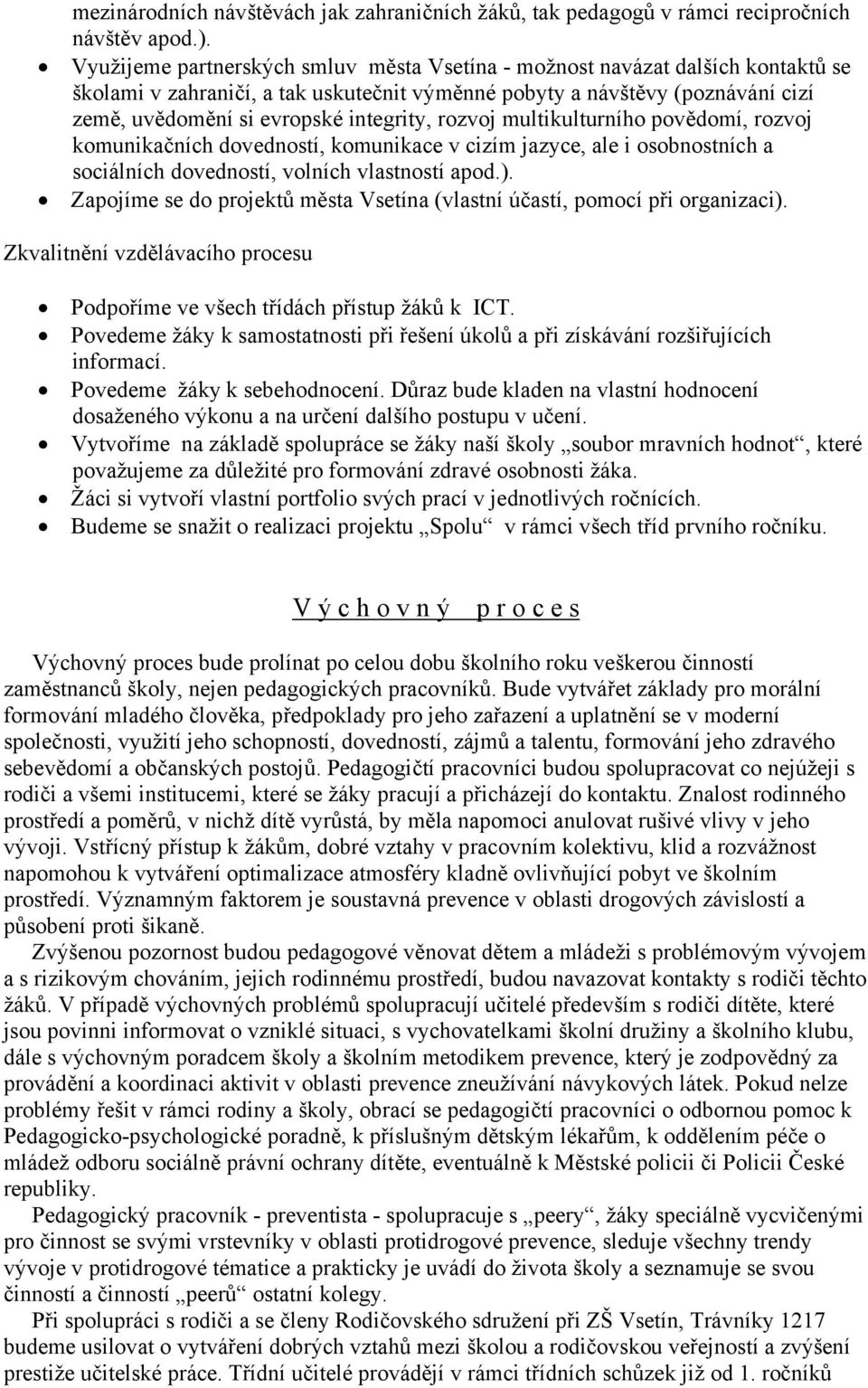 rozvoj multikulturního povědomí, rozvoj komunikačních dovedností, komunikace v cizím jazyce, ale i osobnostních a sociálních dovedností, volních vlastností apod.).