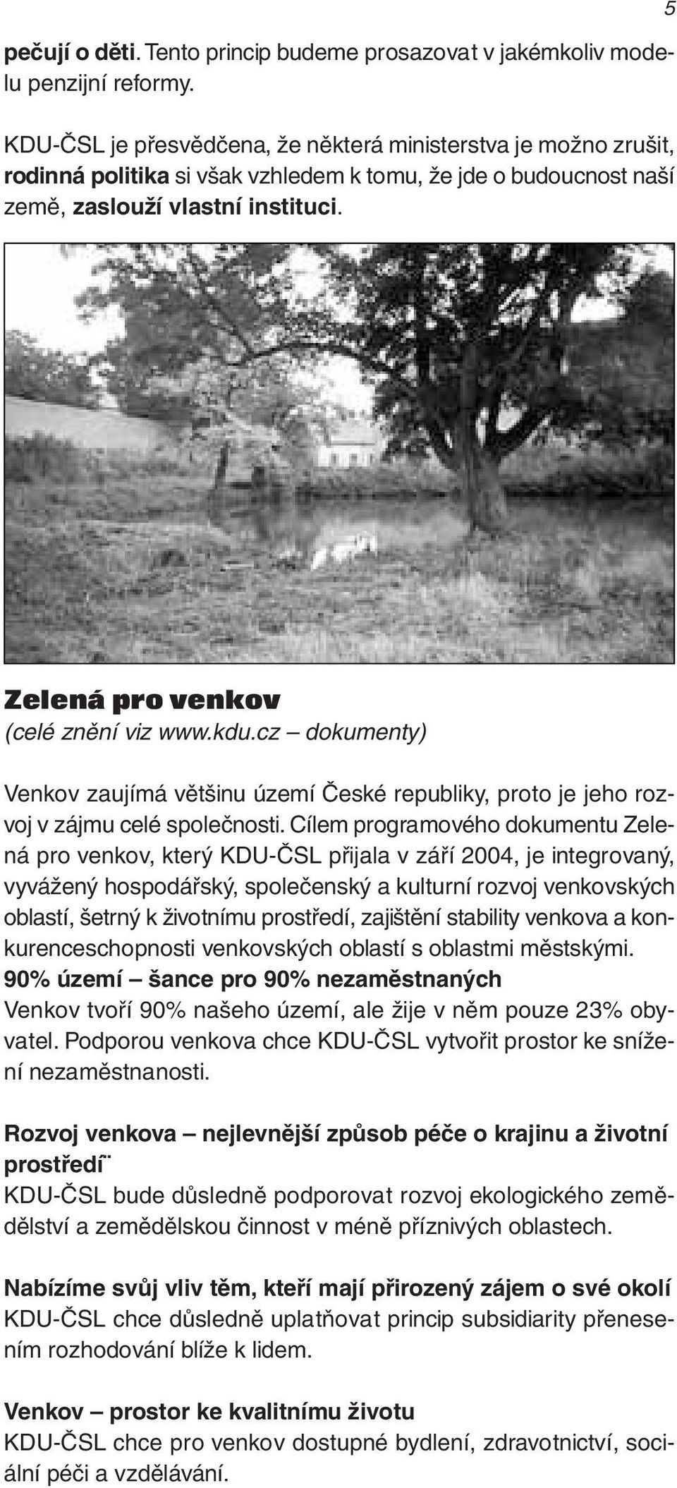 5 Zelená pro venkov (celé znění viz www.kdu.cz dokumenty) Venkov zaujímá většinu území České republiky, proto je jeho rozvoj v zájmu celé společnosti.