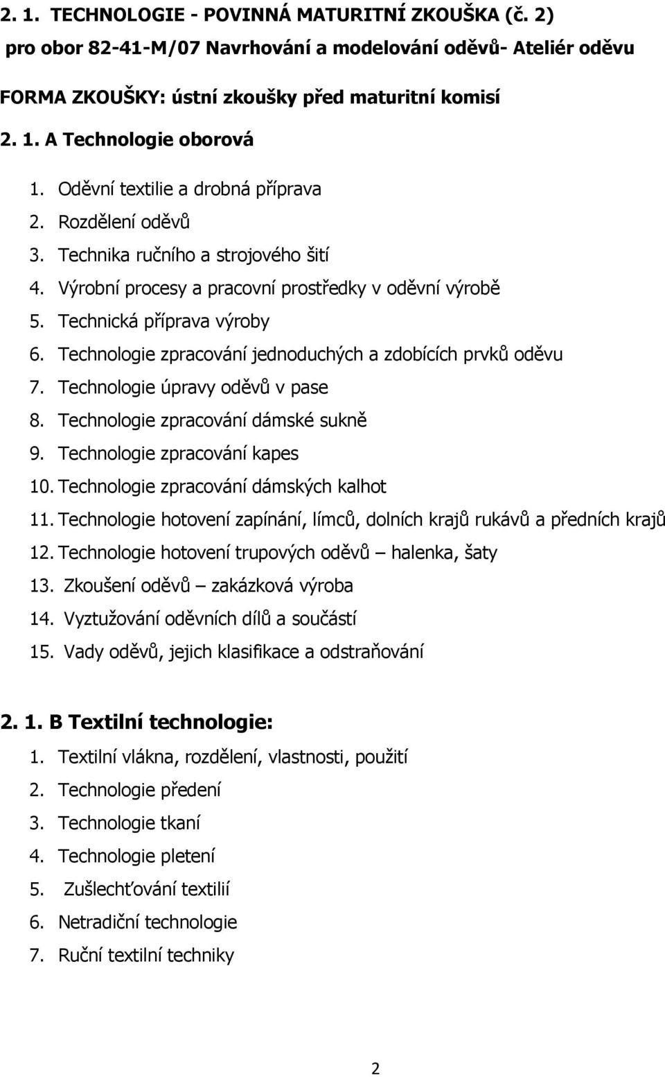 Technologie zpracování jednoduchých a zdobících prvků oděvu 7. Technologie úpravy oděvů v pase 8. Technologie zpracování dámské sukně 9. Technologie zpracování kapes 10.