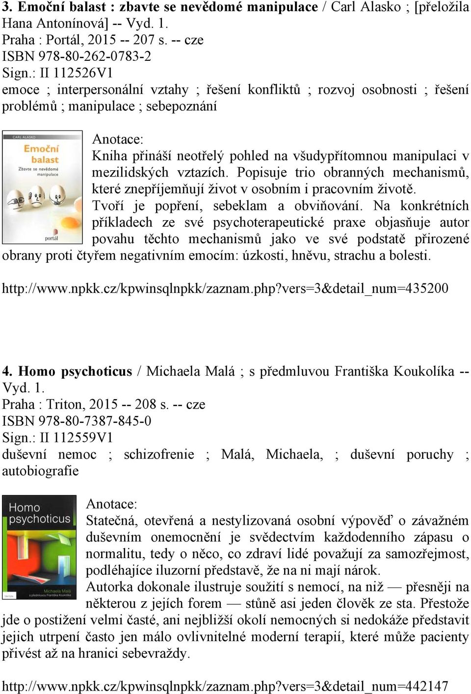 mezilidských vztazích. Popisuje trio obranných mechanismů, které znepříjemňují život v osobním i pracovním životě. Tvoří je popření, sebeklam a obviňování.