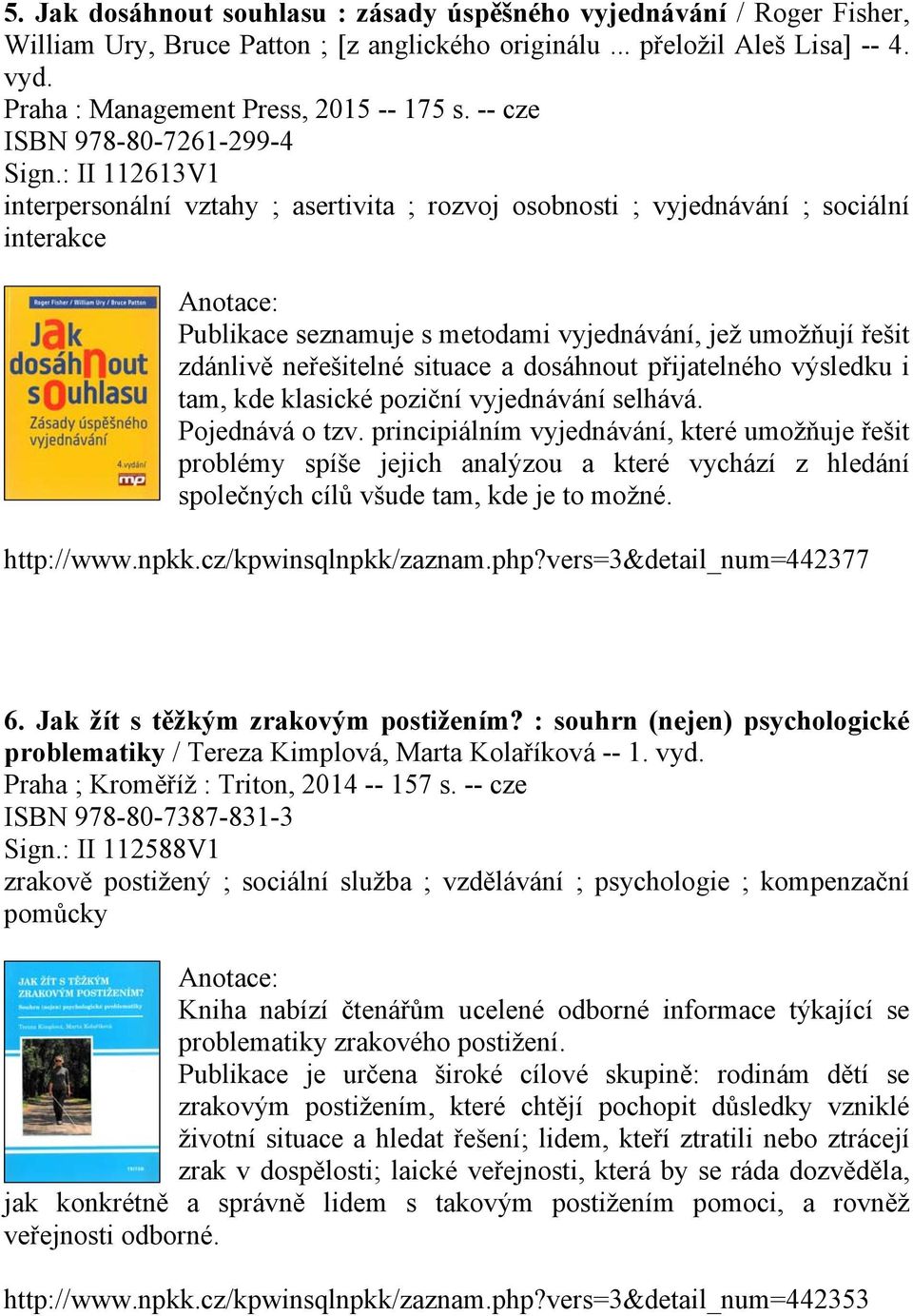 : II 112613V1 interpersonální vztahy ; asertivita ; rozvoj osobnosti ; vyjednávání ; sociální interakce Publikace seznamuje s metodami vyjednávání, jež umožňují řešit zdánlivě neřešitelné situace a