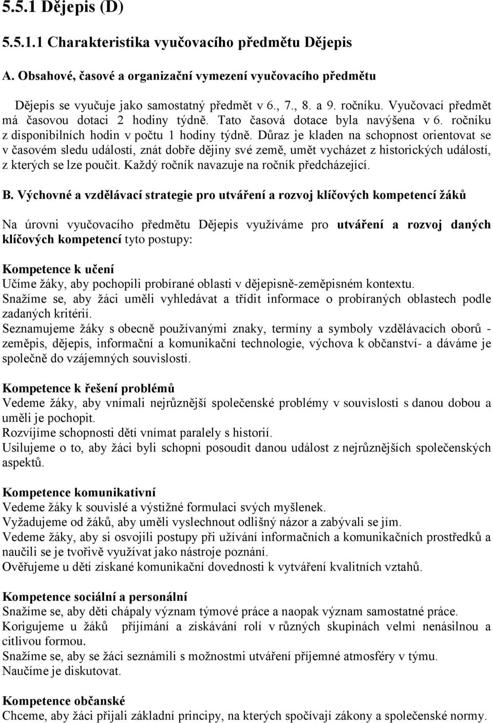 Důraz je kladen na schopnost orientovat se v časovém sledu událostí, znát dobře dějiny své země, umět vycházet z historických událostí, z kterých se lze poučit.