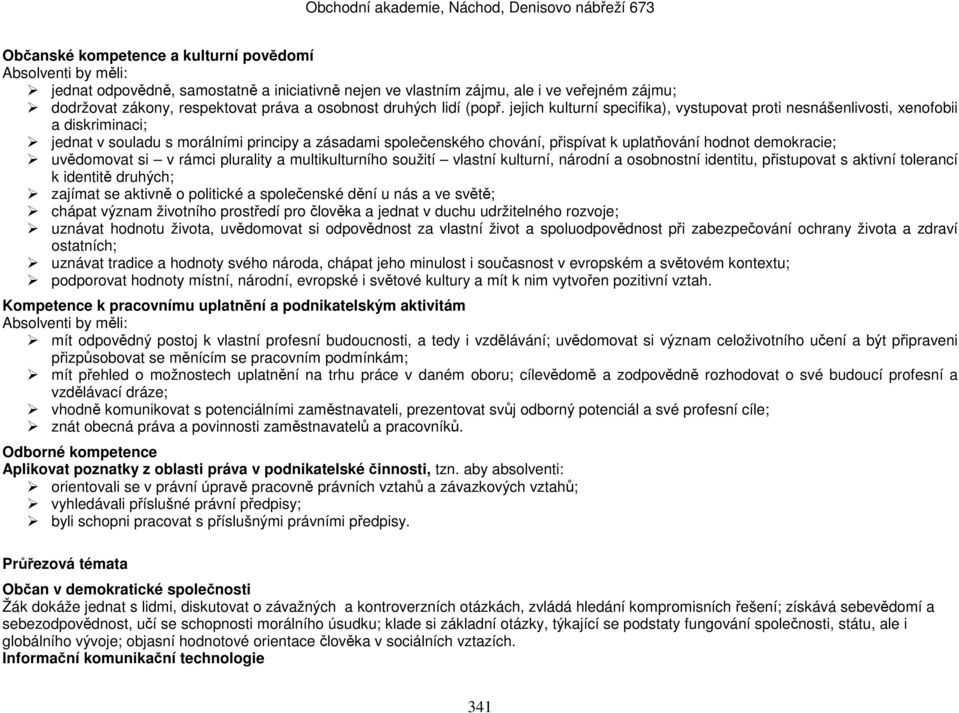 demokracie; uvědomovat si v rámci plurality a multikulturního soužití vlastní kulturní, národní a osobnostní identitu, přistupovat s aktivní tolerancí k identitě druhých; zajímat se aktivně o