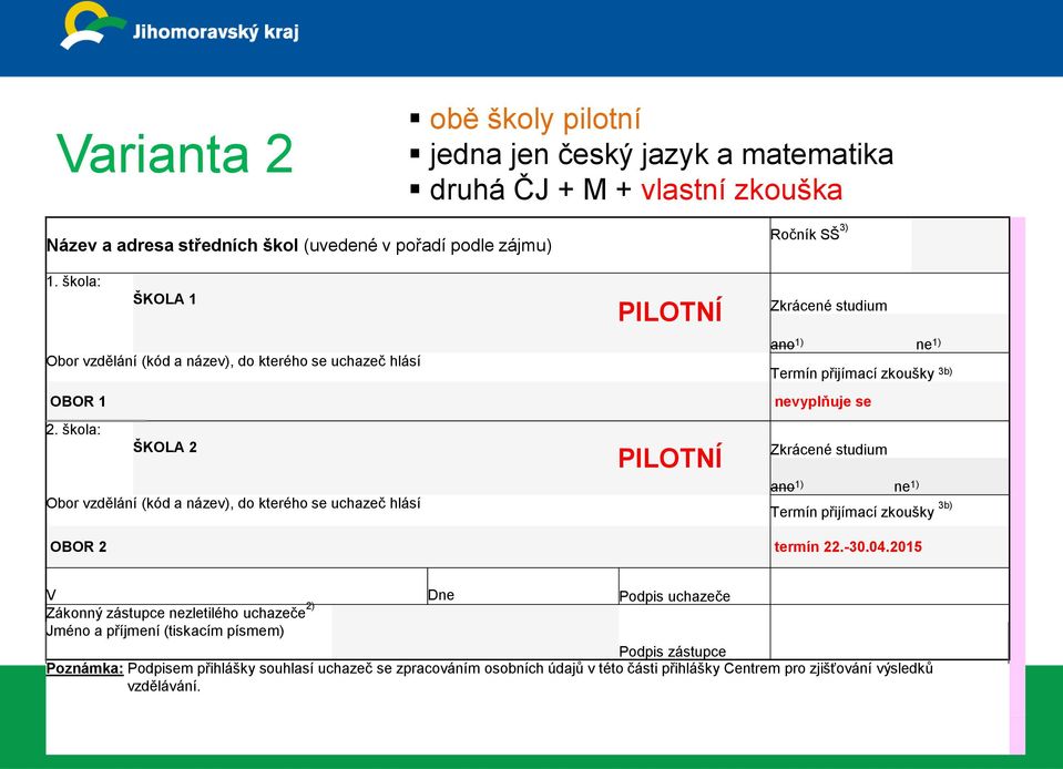 škola: ŠKOLA 2 Obor vzdělání (kód a název), do kterého se uchazeč hlásí PILOTNÍ Termín přijímací zkoušky 3b) nevyplňuje se Zkrácené studium Termín přijímací zkoušky 3b) OBOR 2 termín