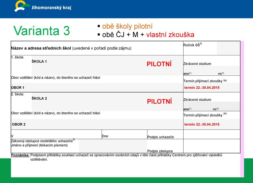 škola: ŠKOLA 2 Obor vzdělání (kód a název), do kterého se uchazeč hlásí PILOTNÍ Zkrácené studium Termín přijímací zkoušky 3b) OBOR 2 termín 22.-30.04.