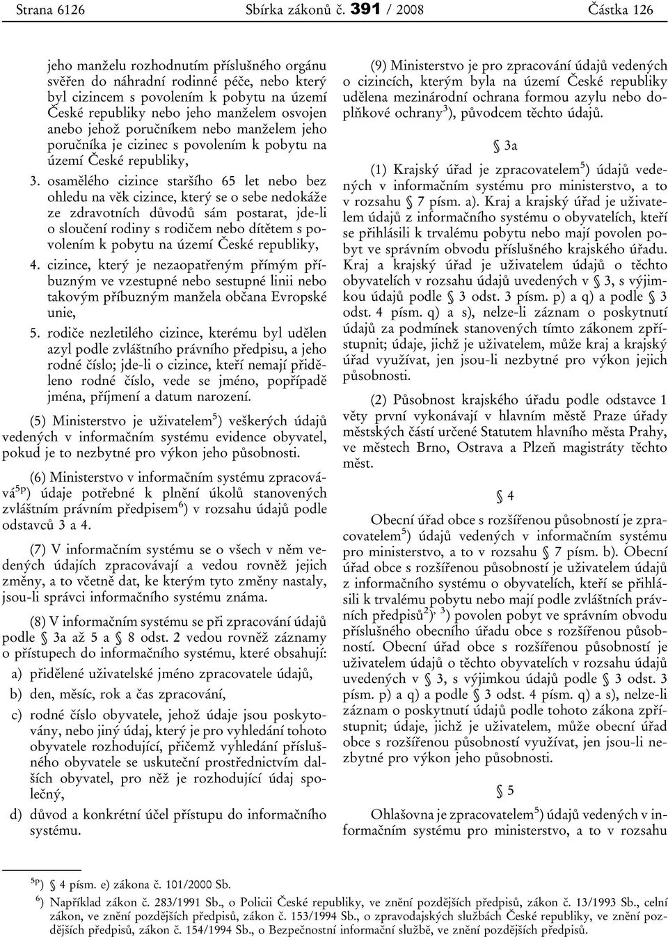 anebo jehož poručníkem nebo manželem jeho poručníka je cizinec s povolením k pobytu na území České republiky, 3.