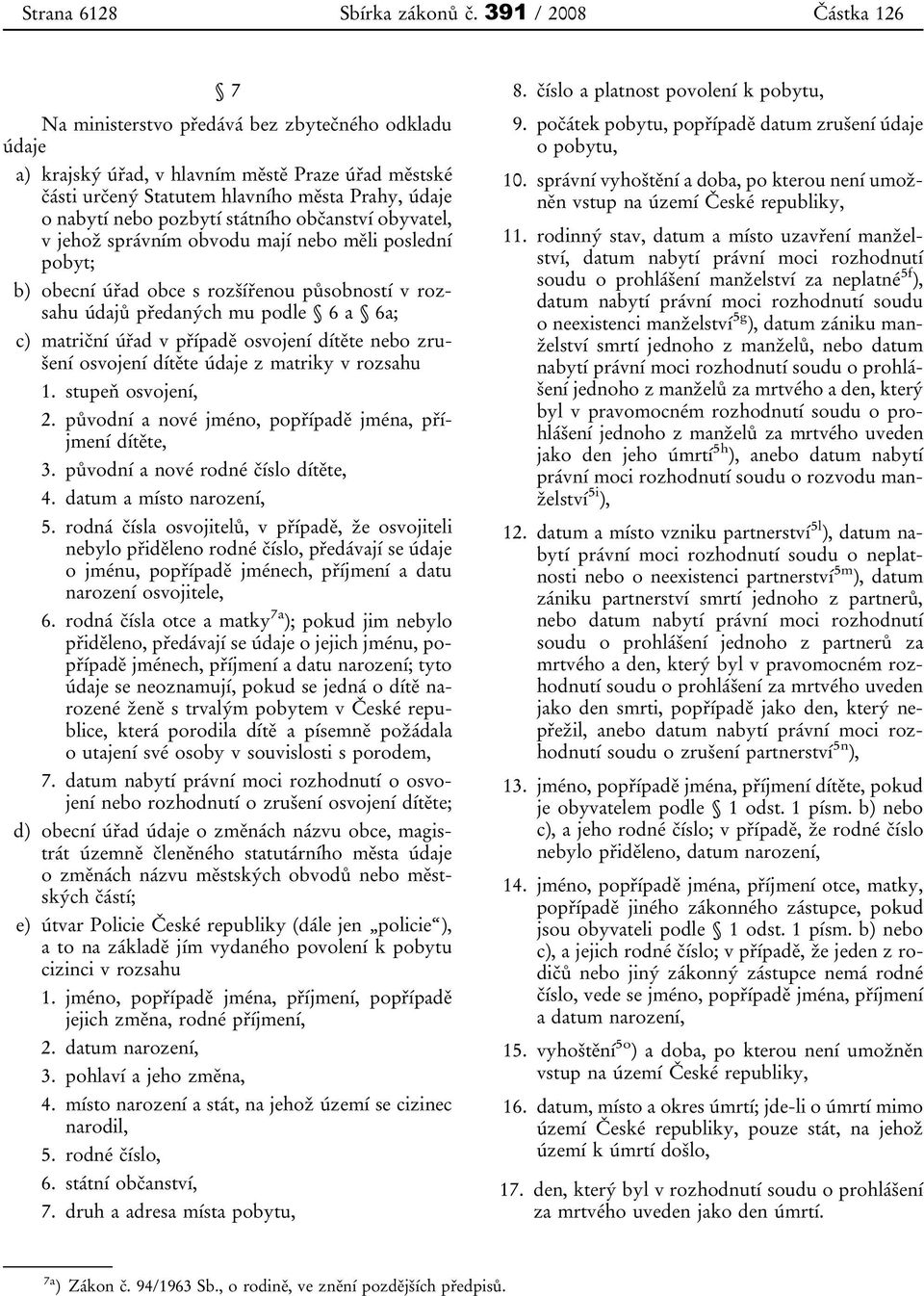 pozbytí státního občanství obyvatel, v jehož správním obvodu mají nebo měli poslední pobyt; b) obecní úřad obce s rozšířenou působností v rozsahu údajů předaných mu podle 6 a 6a; c) matriční úřad v