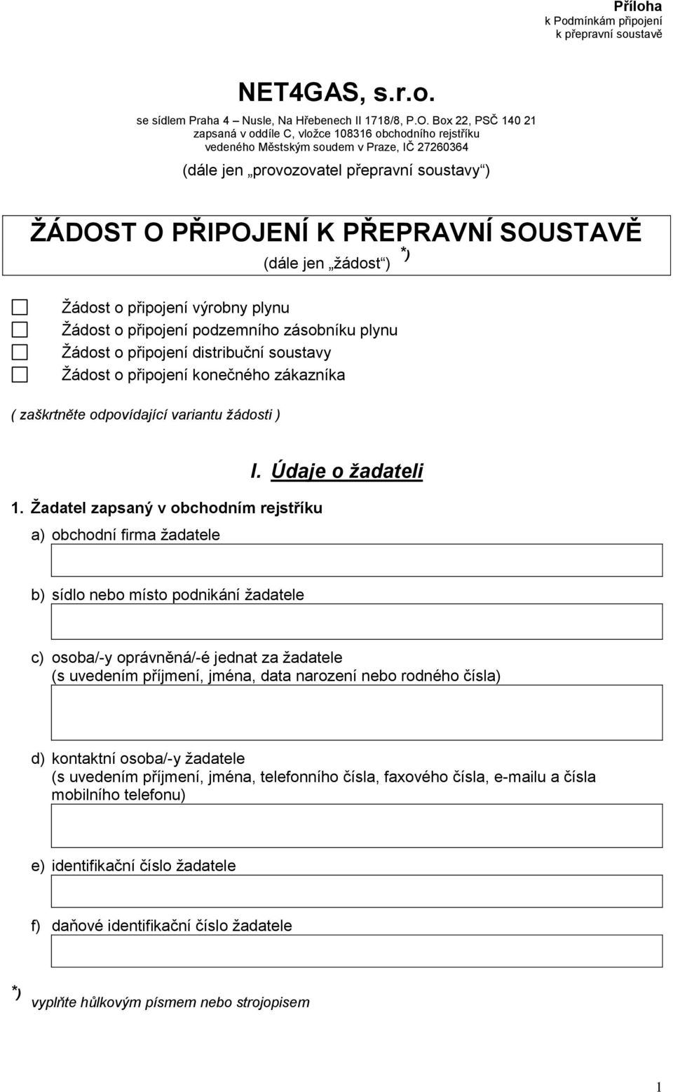 (dále jen žádost ) * ) Žádost o připojení výrobny plynu Žádost o připojení podzemního zásobníku plynu Žádost o připojení distribuční Žádost o připojení konečného zákazníka ( zaškrtněte odpovídající