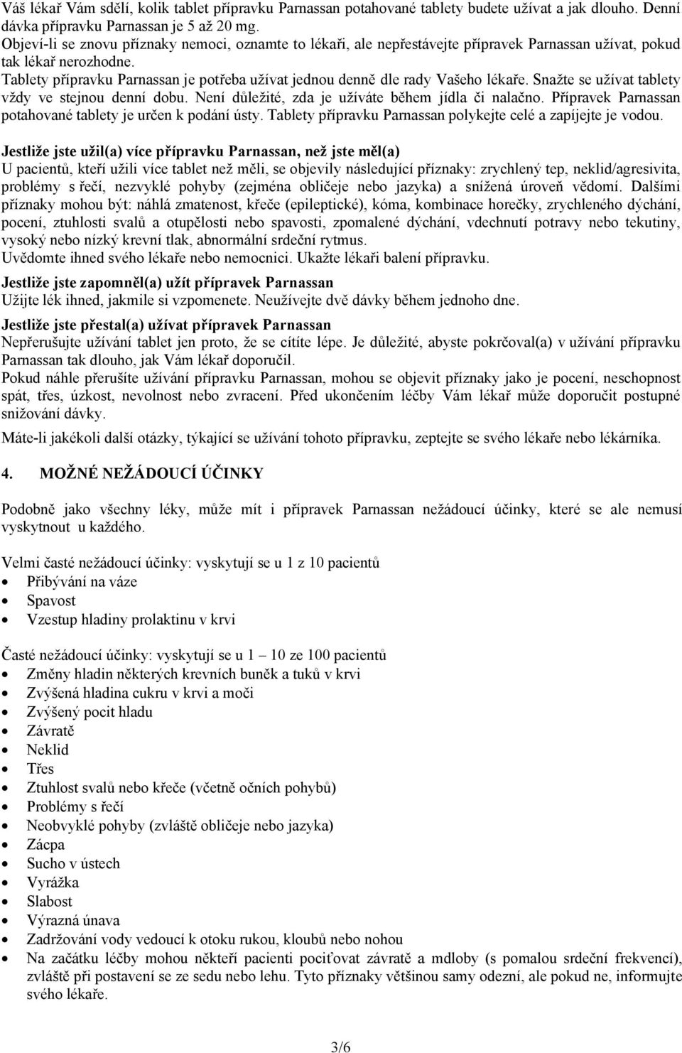 Tablety přípravku Parnassan je potřeba užívat jednou denně dle rady Vašeho lékaře. Snažte se užívat tablety vždy ve stejnou denní dobu. Není důležité, zda je užíváte během jídla či nalačno.