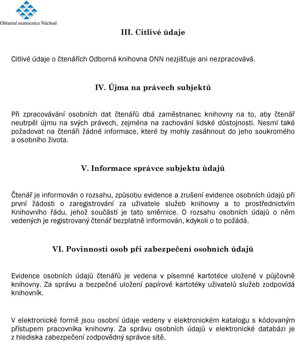 Nesmí také požadovat na čtenáři žádné informace, které by mohly zasáhnout do jeho soukromého a osobního života. V.