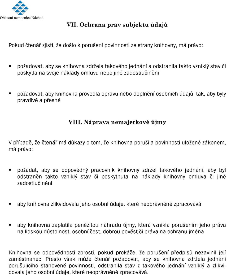 Náprava nemajetkové újmy V případě, že čtenář má důkazy o tom, že knihovna porušila povinnosti uložené zákonem, má právo: požádat, aby se odpovědný pracovník knihovny zdržel takového jednání, aby byl